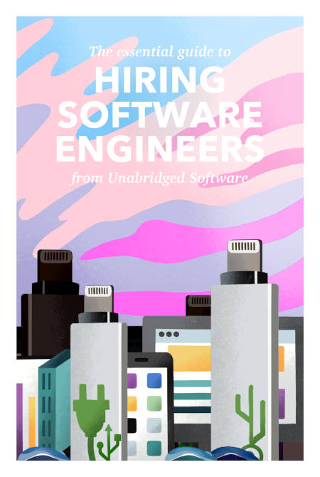 The essential guide to hiring software engineers from Unabridged Software